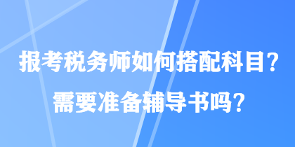 報考稅務(wù)師如何搭配科目？需要準備輔導書嗎？