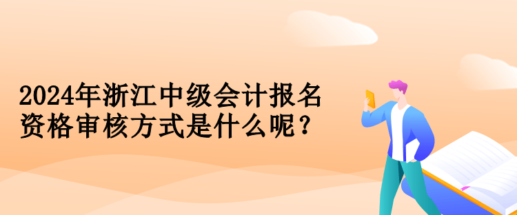 2024年浙江中級會計報名資格審核方式是什么呢？