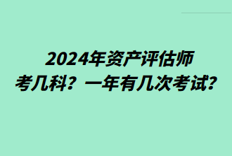 2024年資產評估師考幾科？一年有幾次考試？