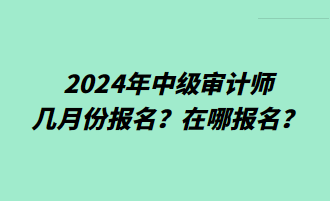 2024年中級審計師幾月份報名？在哪報名？