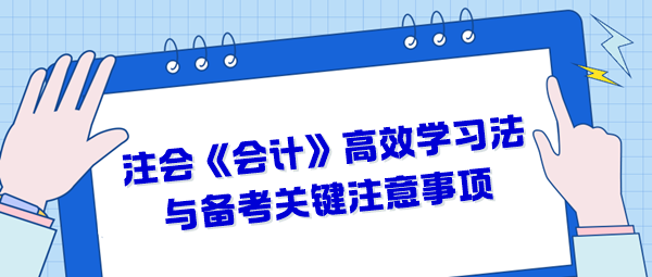 注會《會計》高效學習法與備考關(guān)鍵注意事項