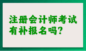 注冊(cè)會(huì)計(jì)師考試有補(bǔ)報(bào)名嗎？