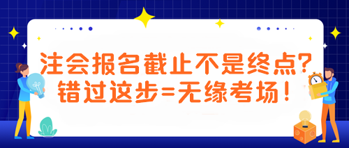 【緊急提醒！注會考生必看】報名截止不是終點？錯過這步=無緣考場！