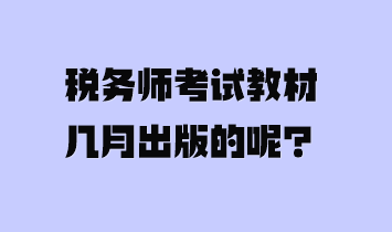 稅務(wù)師考試教材幾月出版的呢？