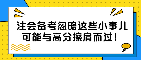 【注會備考隱藏絕招】忽略這些小事兒？可能與高分擦肩而過！