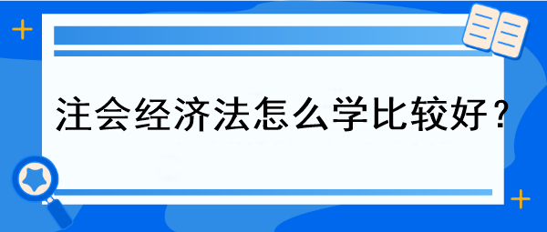 注會(huì)經(jīng)濟(jì)法怎么學(xué)比較好？