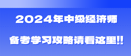 2024年中級經濟師備考學習攻略請看這里?。?！