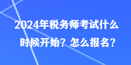 2024年稅務師考試什么時候開始？怎么報名？