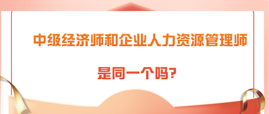 中級經(jīng)濟(jì)師和企業(yè)人力資源管理師是同一個嗎？