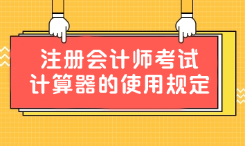 重要提醒！中注協(xié)：關(guān)于注冊(cè)會(huì)計(jì)師考試計(jì)算器的使用規(guī)定！