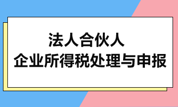 法人合伙人的企業(yè)所得稅處理與申報