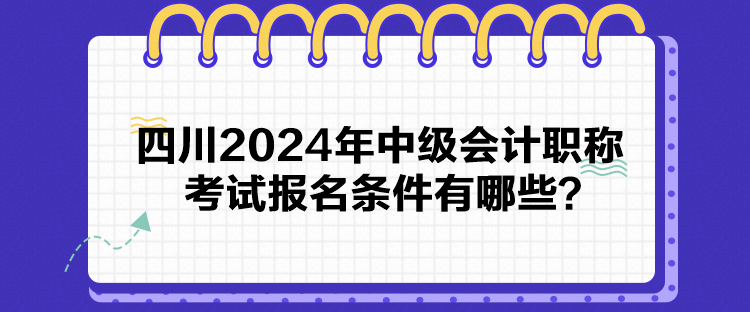 四川2024年中級(jí)會(huì)計(jì)職稱考試報(bào)名條件有哪些？