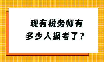 現(xiàn)有稅務(wù)師有多少人報(bào)考了？