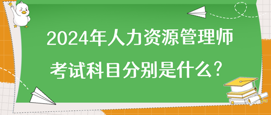 2024年人力資源管理師考試科目分別是什么？