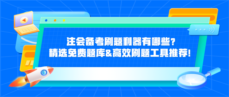 注會(huì)備考刷題利器有哪些？精選免費(fèi)題庫&高效刷題工具推薦！