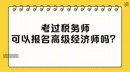 考過稅務師可以報名高級經(jīng)濟師嗎？