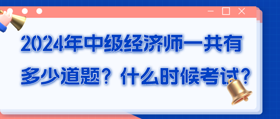 2024年中級經(jīng)濟(jì)師一共有多少道題？什么時(shí)候考試？