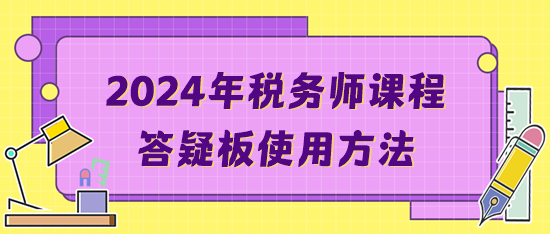 2024年稅務(wù)師課程答疑板使用方法