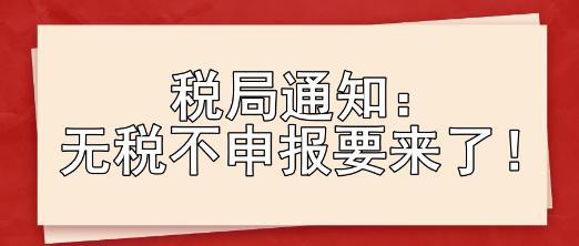 稅局通知：無稅不申報(bào)要來了！