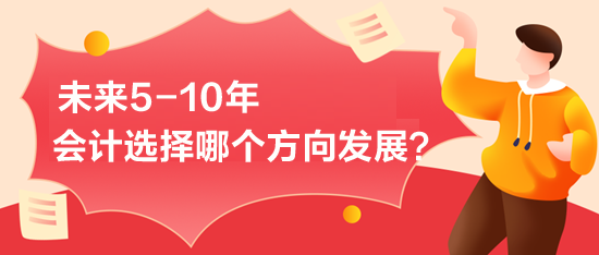 未來5-10年-會計(jì)選擇哪個(gè)方向發(fā)展？