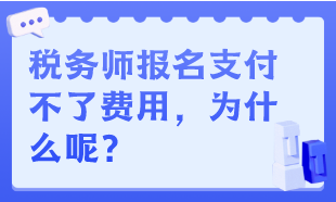 稅務(wù)師報(bào)名支付不了費(fèi)用，為什么呢？