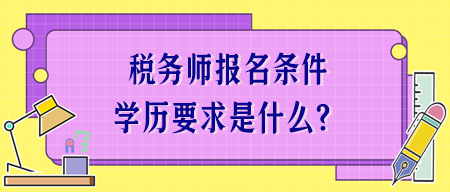 稅務(wù)師報(bào)名條件學(xué)歷要求是什么？