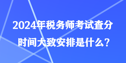 2024年稅務師考試查分時間大致安排是什么？