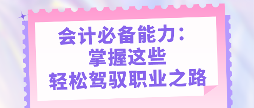 會計(jì)必備能力：掌握這些，輕松駕馭職業(yè)之路