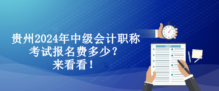 貴州2024年中級(jí)會(huì)計(jì)職稱考試報(bào)名費(fèi)多少？來(lái)看看！