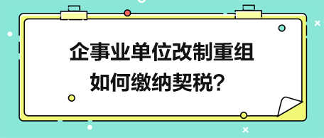 企事業(yè)單位改制重組如何繳納契稅？