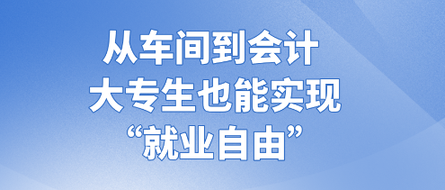 從車間到會(huì)計(jì) 大專生也能實(shí)現(xiàn)“就業(yè)自由” (1)