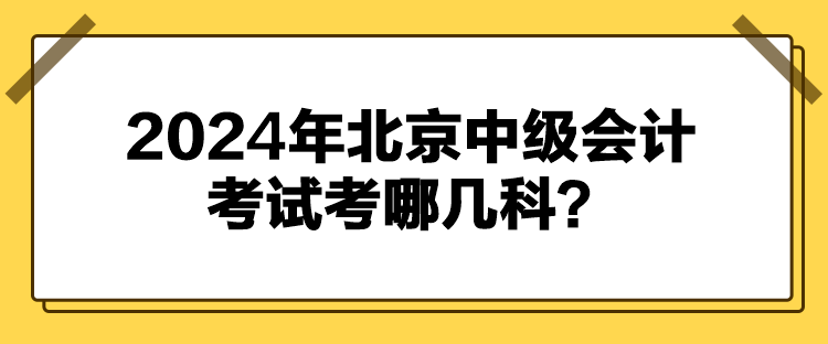 2024年北京中級會計考試考哪幾科？