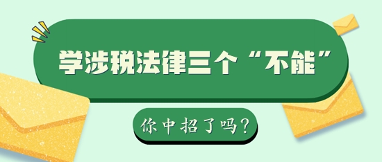 學(xué)習(xí)稅務(wù)師涉稅法律三個(gè)“不能”你中招了嗎？