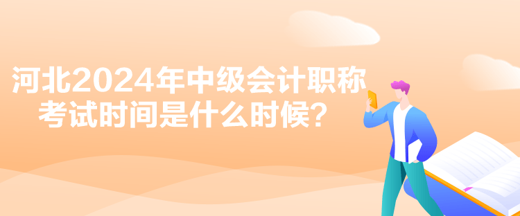 河北2024年中級(jí)會(huì)計(jì)職稱(chēng)考試時(shí)間是什么時(shí)候？