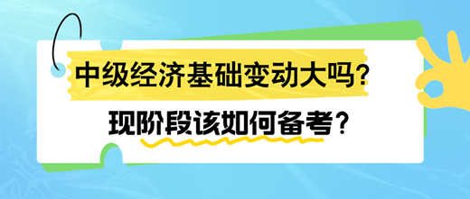 2024年中級(jí)經(jīng)濟(jì)基礎(chǔ)變動(dòng)大嗎？現(xiàn)階段該如何備考？