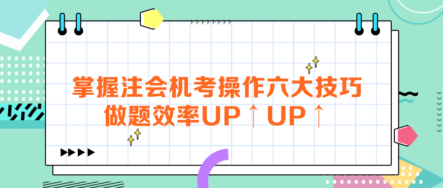 掌握注會(huì)機(jī)考操作六大技巧，做題效率UP↑UP↑