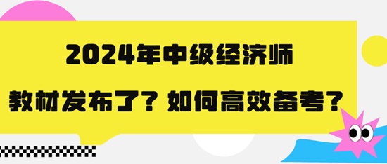 2024年中級(jí)經(jīng)濟(jì)師教材發(fā)布了？如何高效備考？