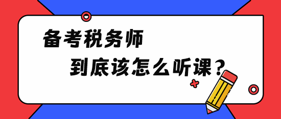 備考稅務(wù)師到底該怎么聽(tīng)課？