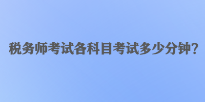 稅務師考試各科目考試多少分鐘？