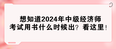 想知道2024年中級(jí)經(jīng)濟(jì)師考試用書什么時(shí)候出？看這里！