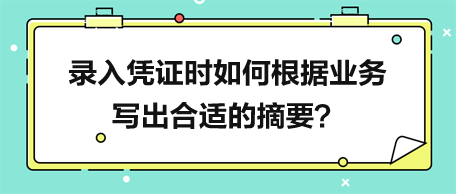 錄入憑證時如何根據(jù)業(yè)務寫出合適的摘要？