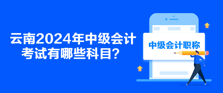 云南2024年中級會計考試有哪些科目？