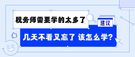 稅務(wù)師需要學(xué)的太多了 幾天不看又忘了 怎么學(xué)呢？