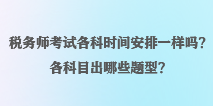 稅務師考試各科時間安排一樣嗎？各科目出哪些題型？