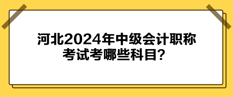 河北2024年中級會計職稱考試考哪些科目？