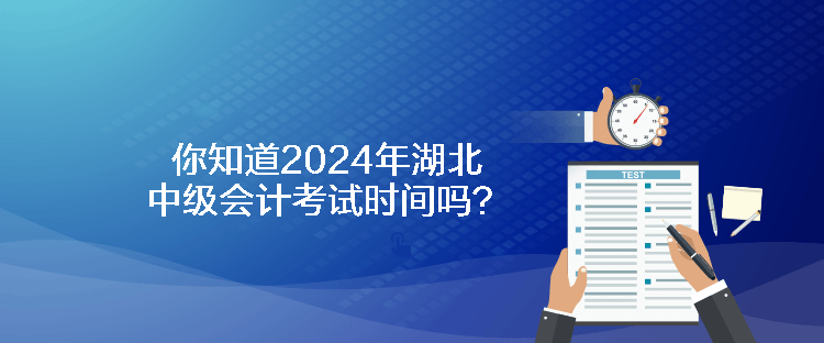 你知道2024年湖北中級(jí)會(huì)計(jì)考試時(shí)間嗎？