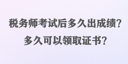 稅務(wù)師考試后多久出成績？多久可以領(lǐng)取證書？