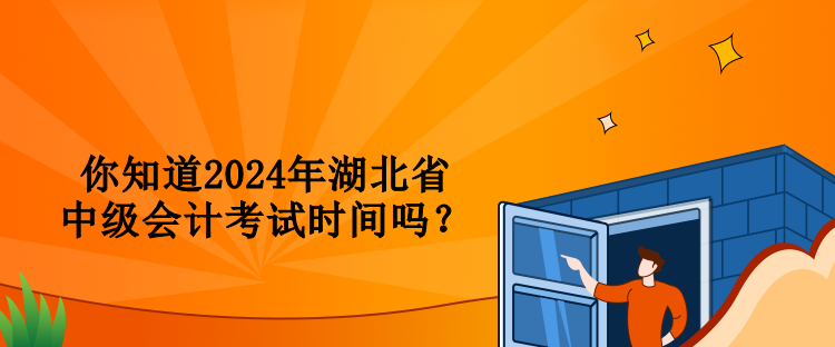 你知道2024年湖北省中級會計考試時間嗎？