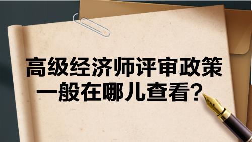 高級經(jīng)濟師評審政策一般在哪兒查看？