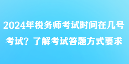 2024年稅務師考試時間在幾號考試？了解考試答題方式要求